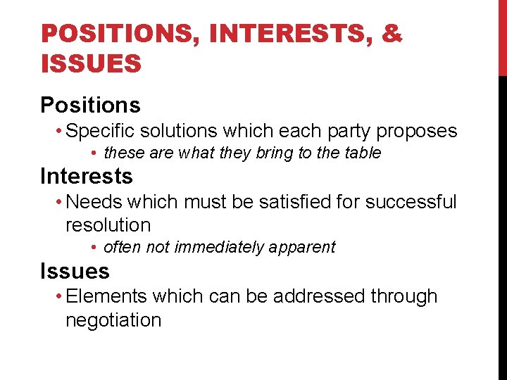 POSITIONS, INTERESTS, & ISSUES Positions • Specific solutions which each party proposes • these