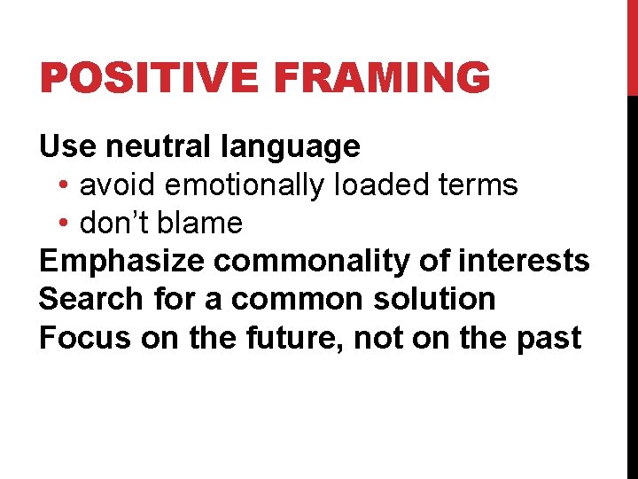 POSITIVE FRAMING Use neutral language • avoid emotionally loaded terms • don’t blame Emphasize