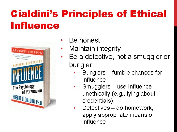 Cialdini’s Principles of Ethical Influence • Be honest • Maintain integrity • Be a