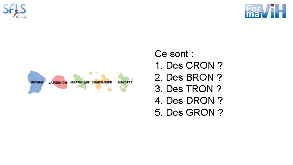 10 Ce sont : 1. Des CRON ? 2. Des BRON ? 3. Des