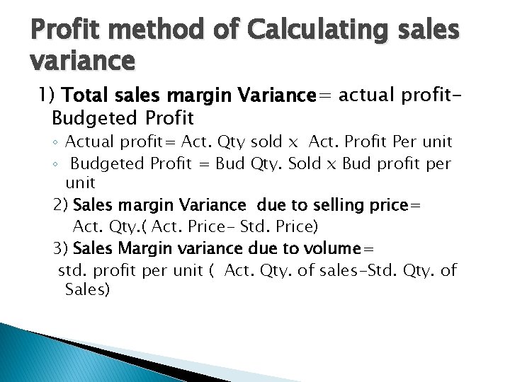 Profit method of Calculating sales variance 1) Total sales margin Variance= actual profit. Budgeted