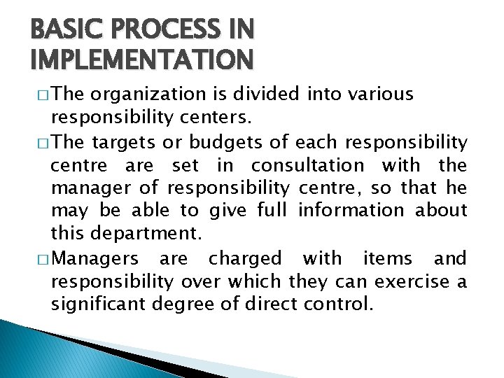 BASIC PROCESS IN IMPLEMENTATION � The organization is divided into various responsibility centers. �