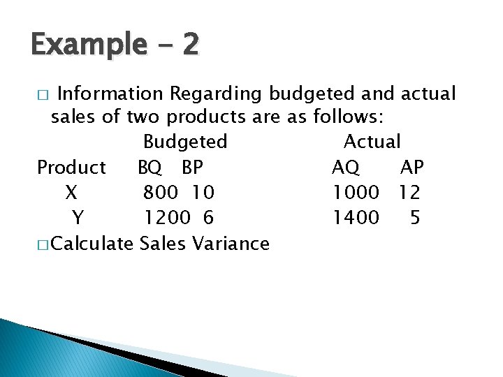 Example - 2 Information Regarding budgeted and actual sales of two products are as