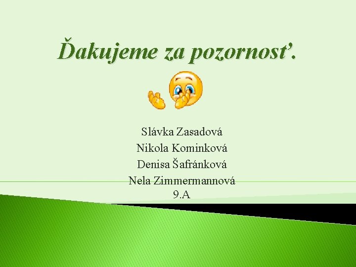 Ďakujeme za pozornosť. Slávka Zasadová Nikola Kominková Denisa Šafránková Nela Zimmermannová 9. A 