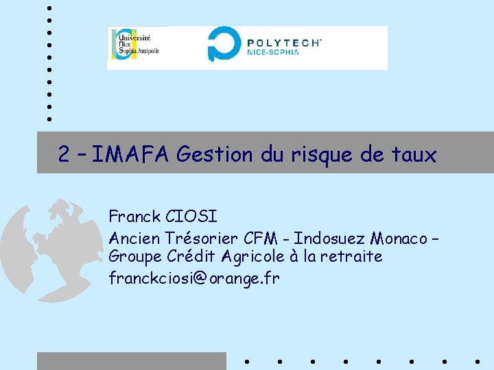 2 – IMAFA Gestion du risque de taux Franck CIOSI Ancien Trésorier CFM -