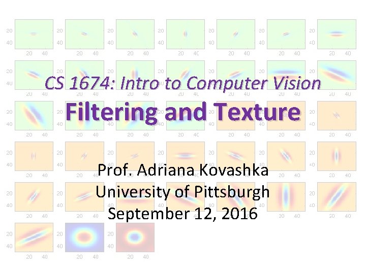 CS 1674: Intro to Computer Vision Filtering and Texture Prof. Adriana Kovashka University of