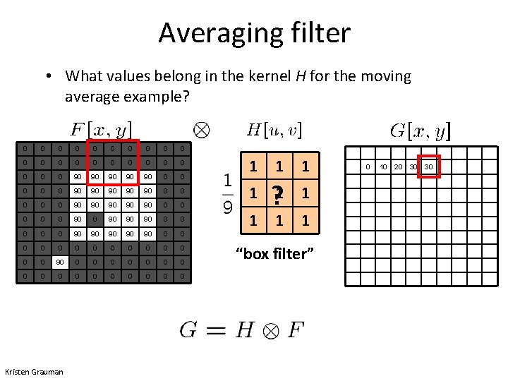 Averaging filter • What values belong in the kernel H for the moving average