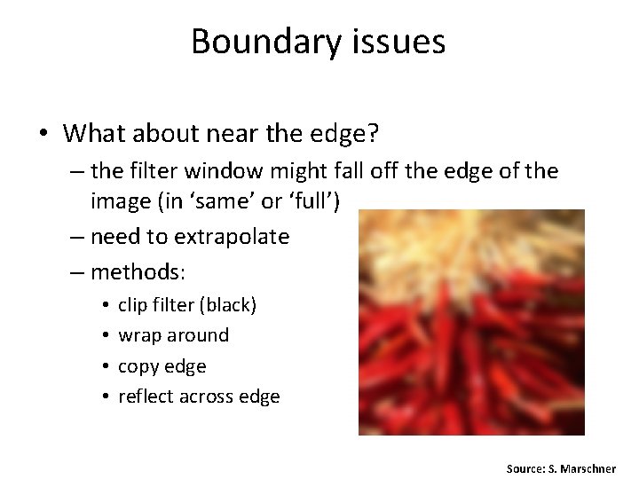 Boundary issues • What about near the edge? – the filter window might fall