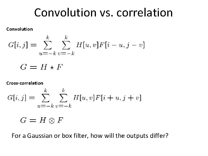 Convolution vs. correlation Convolution Cross-correlation For a Gaussian or box filter, how will the