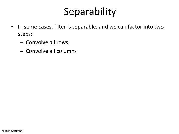 Separability • In some cases, filter is separable, and we can factor into two