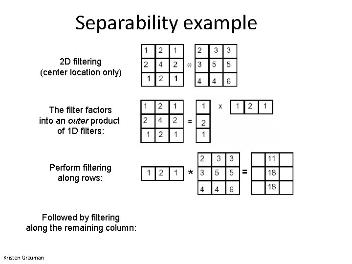 Separability example 2 D filtering (center location only) The filter factors into an outer