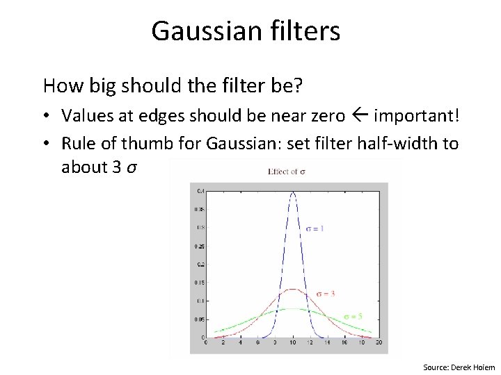 Gaussian filters How big should the filter be? • Values at edges should be