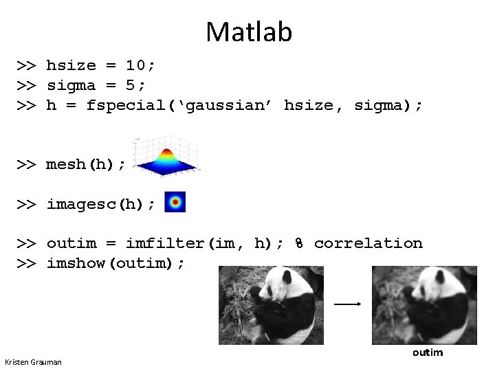 Matlab >> hsize = 10; >> sigma = 5; >> h = fspecial(‘gaussian’ hsize,