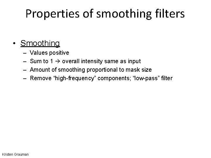 Properties of smoothing filters • Smoothing – – Kristen Grauman Values positive Sum to