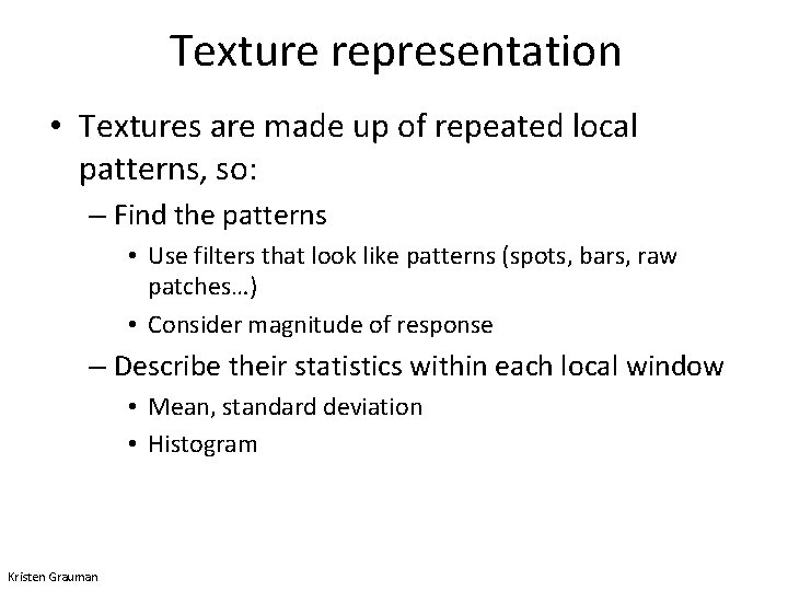 Texture representation • Textures are made up of repeated local patterns, so: – Find