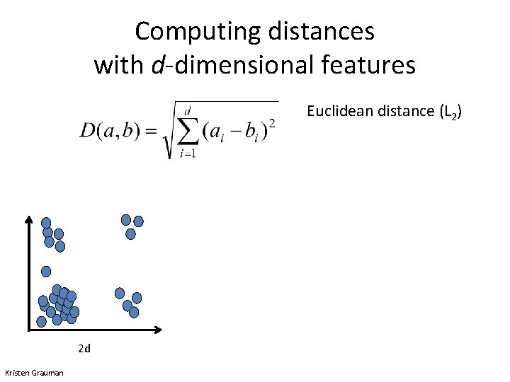 Computing distances with d-dimensional features Euclidean distance (L 2) . . . 2 d