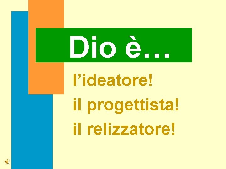 Dio è… l’ideatore! il progettista! il relizzatore! 