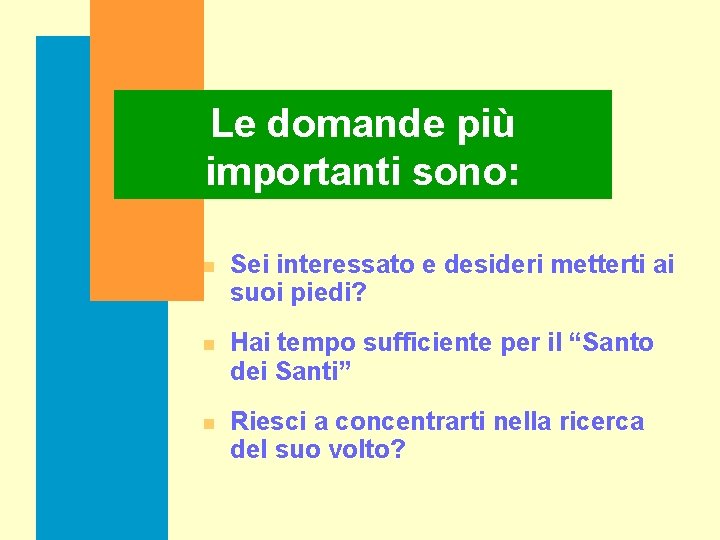 Le domande più importanti sono: n Sei interessato e desideri metterti ai suoi piedi?