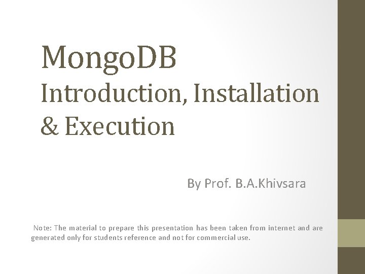 Mongo. DB Introduction, Installation & Execution By Prof. B. A. Khivsara Note: The material