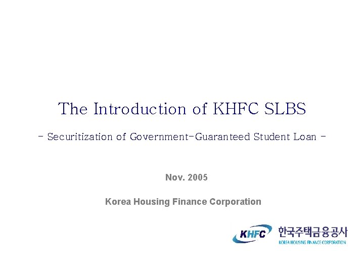 The Introduction of KHFC SLBS - Securitization of Government-Guaranteed Student Loan - Nov. 2005