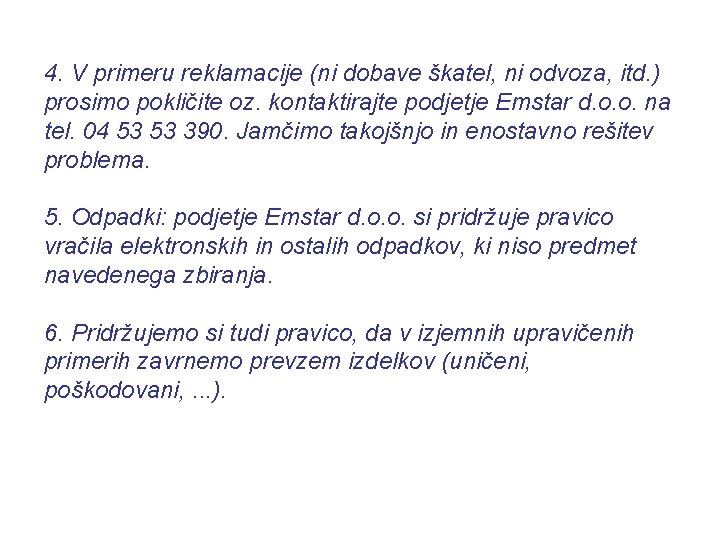 4. V primeru reklamacije (ni dobave škatel, ni odvoza, itd. ) prosimo pokličite oz. 4. V primeru reklamacije (ni dobave škatel, ni odvoza, itd. ) prosimo pokličite oz.