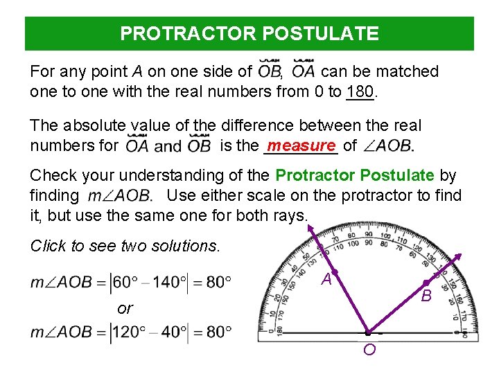 PROTRACTOR POSTULATE For any point A on one side of , can be matched PROTRACTOR POSTULATE For any point A on one side of , can be matched