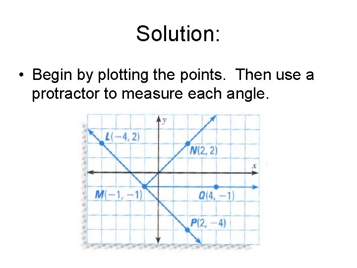 Solution: • Begin by plotting the points. Then use a protractor to measure each Solution: • Begin by plotting the points. Then use a protractor to measure each