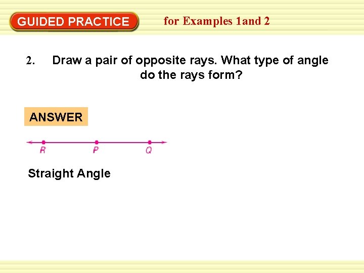 GUIDED PRACTICE 2. for Examples 1 and 2 Draw a pair of opposite rays. GUIDED PRACTICE 2. for Examples 1 and 2 Draw a pair of opposite rays.
