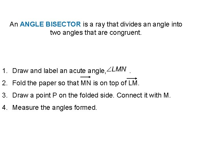 An ANGLE BISECTOR is a ray that divides an angle into two angles that An ANGLE BISECTOR is a ray that divides an angle into two angles that
