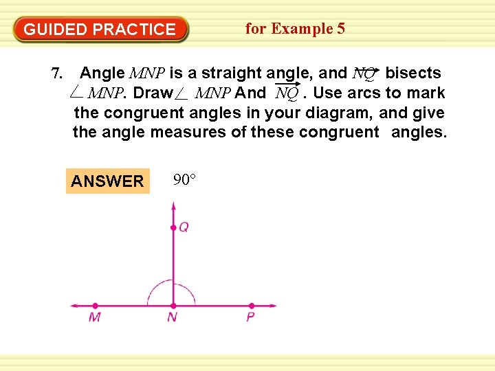 GUIDED PRACTICE 7. for Example 5 Angle MNP is a straight angle, and NQ GUIDED PRACTICE 7. for Example 5 Angle MNP is a straight angle, and NQ