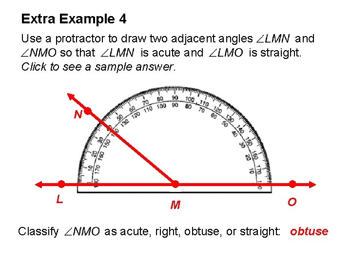Extra Example 4 Use a protractor to draw two adjacent angles and so that Extra Example 4 Use a protractor to draw two adjacent angles and so that