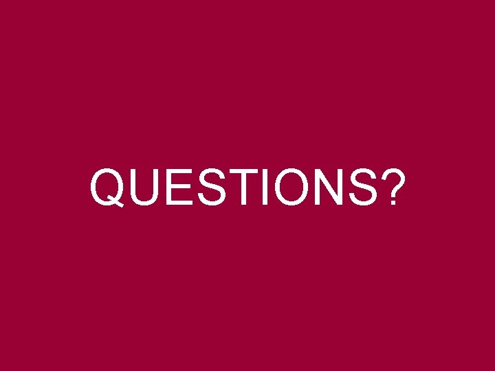 QUESTIONS? QUESTIONS?