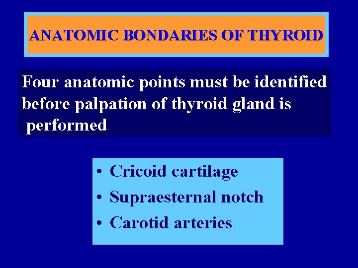 ANATOMIC BONDARIES OF THYROID Four anatomic points must be identified before palpation of thyroid