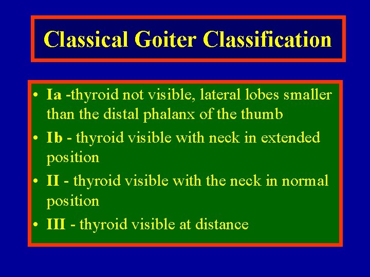 Classical Goiter Classification • Ia -thyroid not visible, lateral lobes smaller than the distal