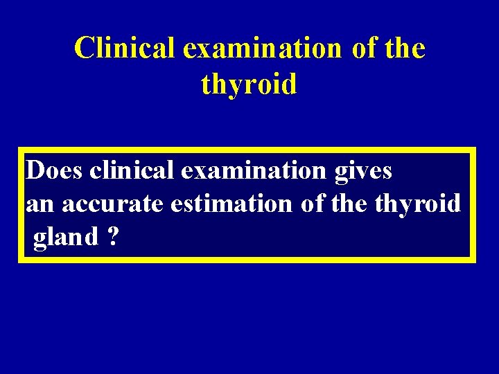 Clinical examination of the thyroid Does clinical examination gives an accurate estimation of the