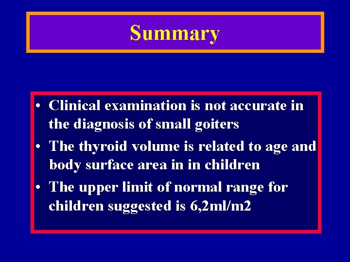 Summary • Clinical examination is not accurate in the diagnosis of small goiters •