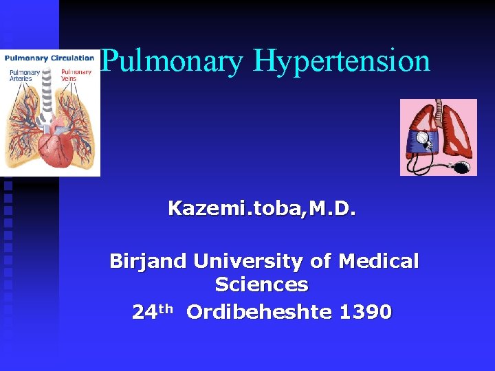 Pulmonary Hypertension Kazemi. toba, M. D. Birjand University of Medical Sciences 24 th Ordibeheshte