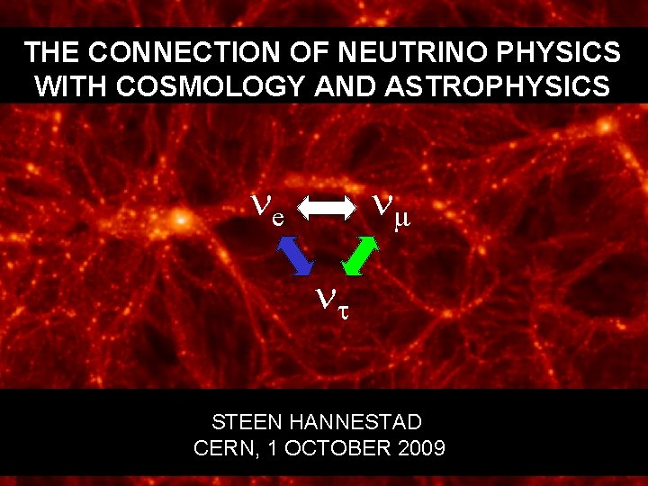 THE CONNECTION OF NEUTRINO PHYSICS WITH COSMOLOGY AND ASTROPHYSICS ne nm nt STEEN HANNESTAD