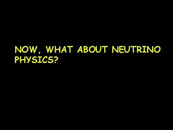 NOW, WHAT ABOUT NEUTRINO PHYSICS? 