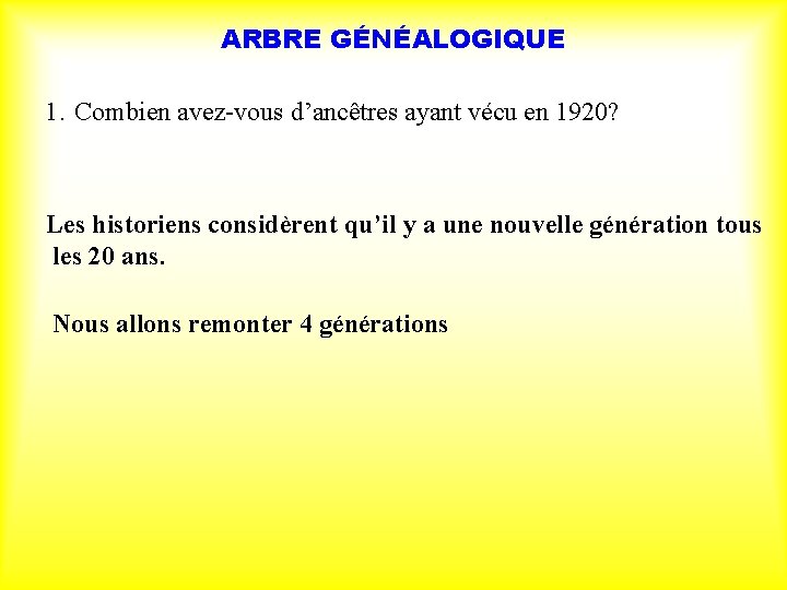 ARBRE GÉNÉALOGIQUE 1. Combien avez-vous d’ancêtres ayant vécu en 1920? Les historiens considèrent qu’il