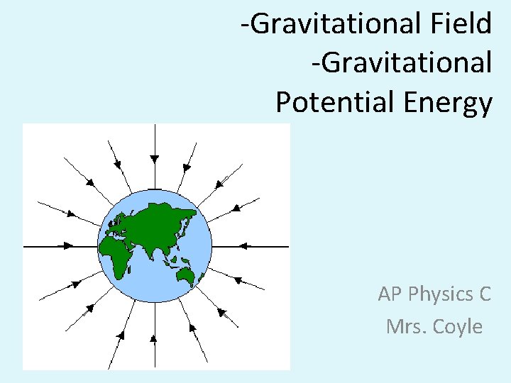 -Gravitational Field -Gravitational Potential Energy AP Physics C Mrs. Coyle 