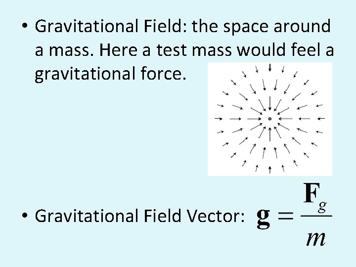  • Gravitational Field: the t space around a mass. Here a test mass