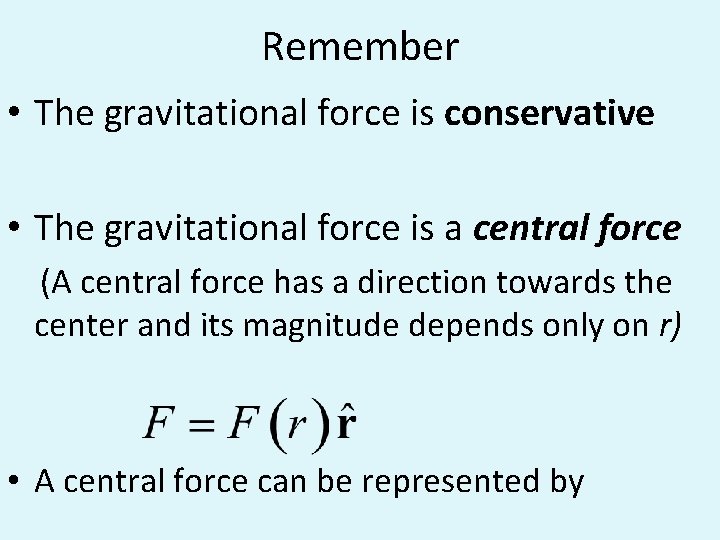 Remember • The gravitational force is conservative • The gravitational force is a central