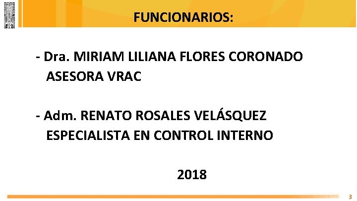 FUNCIONARIOS: - Dra. MIRIAM LILIANA FLORES CORONADO ASESORA VRAC - Adm. RENATO ROSALES VELÁSQUEZ