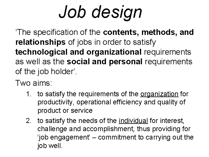 Job design ‘The specification of the contents, methods, and relationships of jobs in order