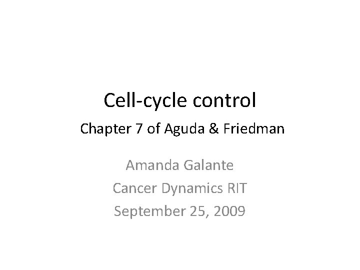 Cell-cycle control Chapter 7 of Aguda & Friedman Amanda Galante Cancer Dynamics RIT September