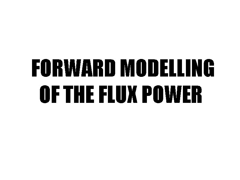 FORWARD MODELLING OF THE FLUX POWER 