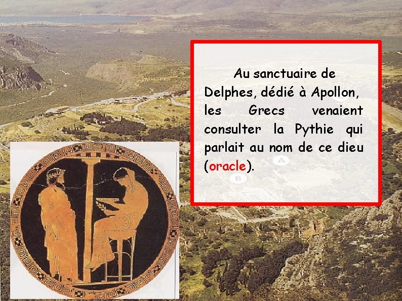 Au sanctuaire de Delphes, dédié à Apollon, les Grecs venaient consulter la Pythie qui