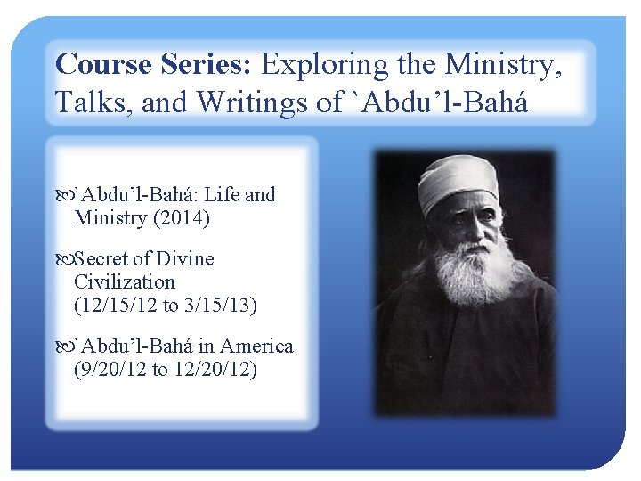 Course Series: Exploring the Ministry, Talks, and Writings of `Abdu’l-Bahá: Life and Ministry (2014)