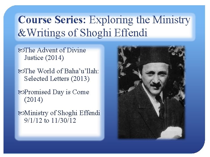 Course Series: Exploring the Ministry &Writings of Shoghi Effendi The Advent of Divine Justice